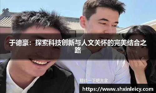 于德豪：探索科技创新与人文关怀的完美结合之路