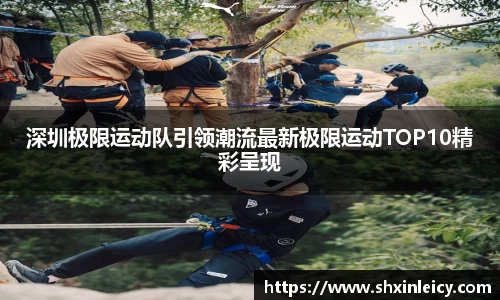 深圳极限运动队引领潮流最新极限运动TOP10精彩呈现